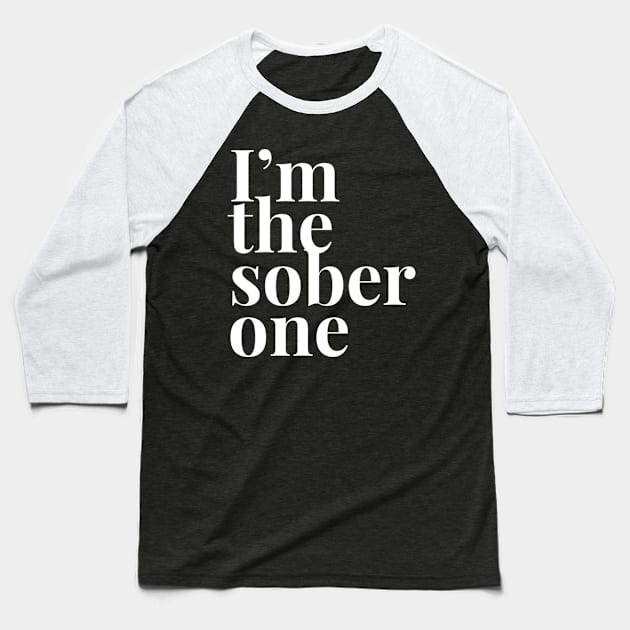 I'm the Sober One Baseball T-Shirt by GrayDaiser